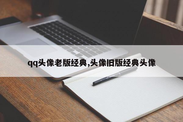 qq头像老版经典,头像旧版经典头像