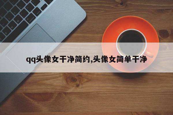 qq头像女干净简约,头像女简单干净