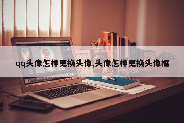 qq头像怎样更换头像,头像怎样更换头像框