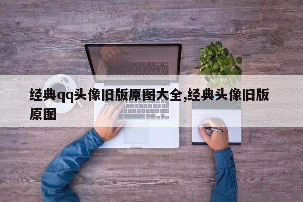 经典qq头像旧版原图大全,经典头像旧版 原图