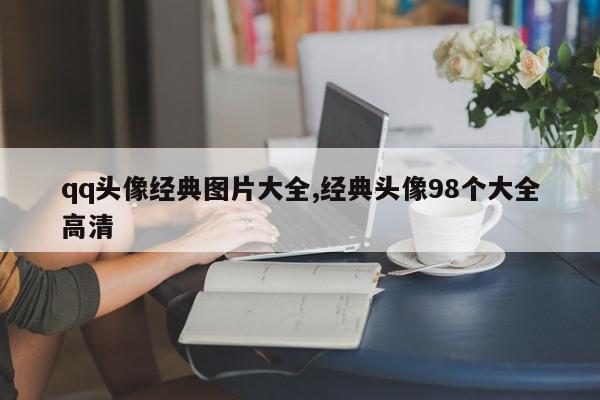 qq头像经典图片大全,经典头像98个大全高清